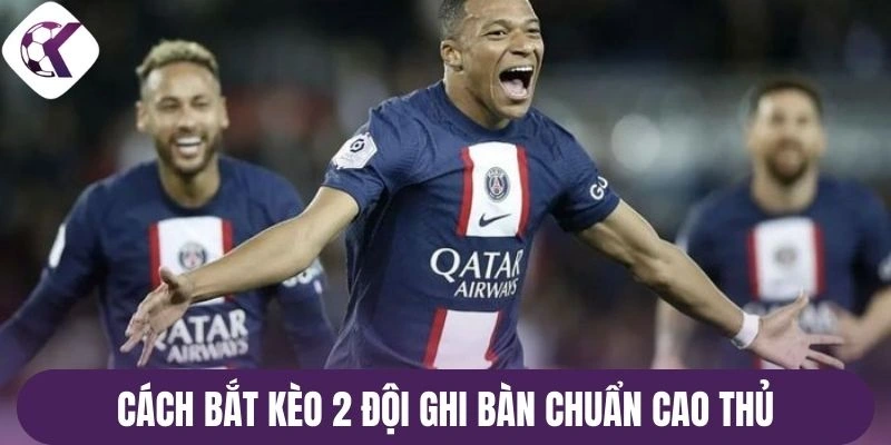 Cách bắt kèo 2 đội ghi bàn chuẩn cao thủ