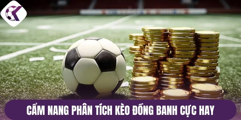 Cẩm nang phân tích kèo đồng banh cực hay