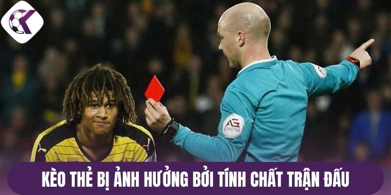 Kèo thẻ bị ảnh hưởng bởi tính chất trận đấu