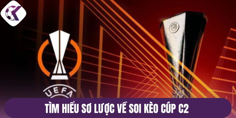 Tìm hiểu sơ lược về soi kèo cúp C2 