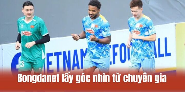 Bongdanet mang đến góc nhìn chuyên gia trước mỗi trận