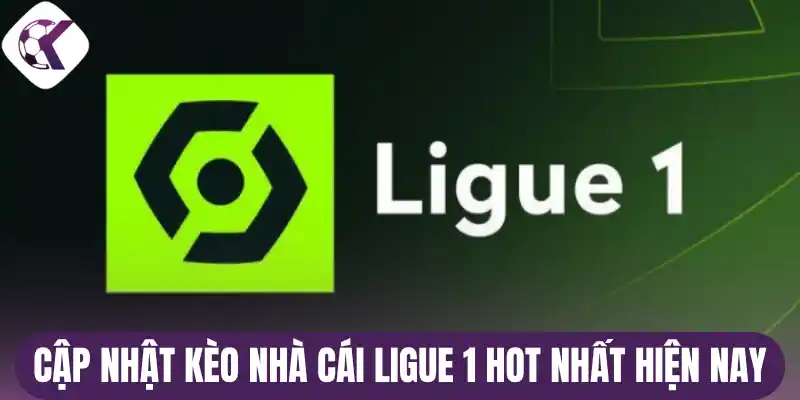 Cập nhật kèo nhà cái Ligue 1 hot nhất hiện nay