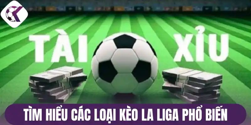 Tìm hiểu các loại kèo La Liga phổ biến
