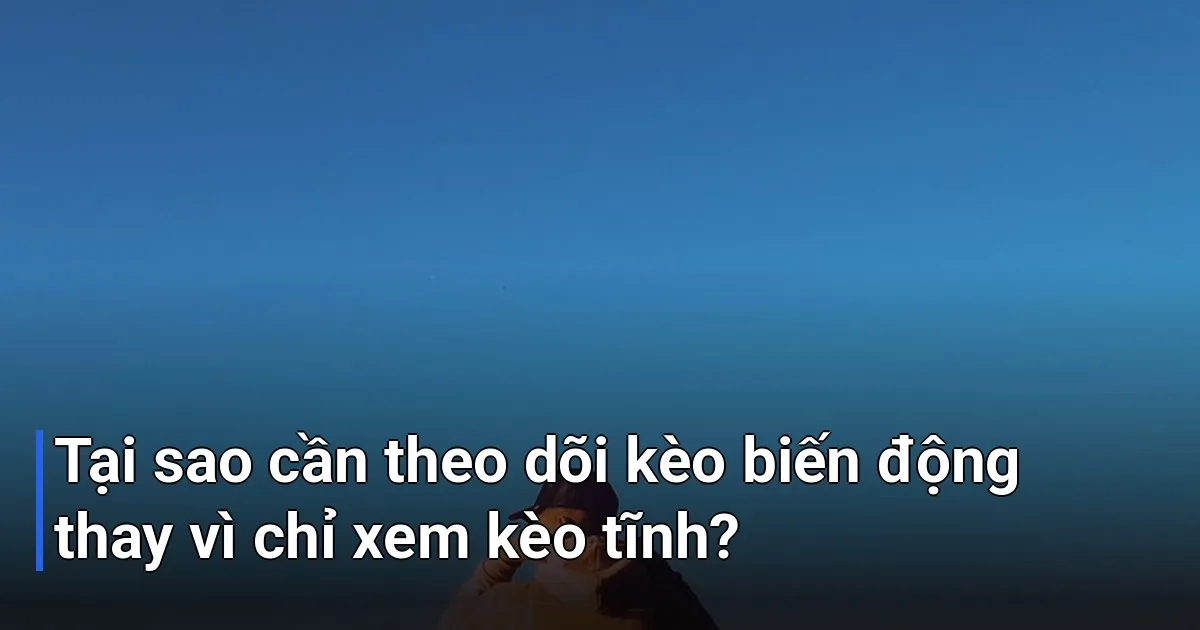 Nhiều người mới chơi thường chỉ nhìn vào tỷ lệ kèo ở thời điểm trước vài phút giờ bóng lăn - kinh nghiệm theo dõi kèo biến