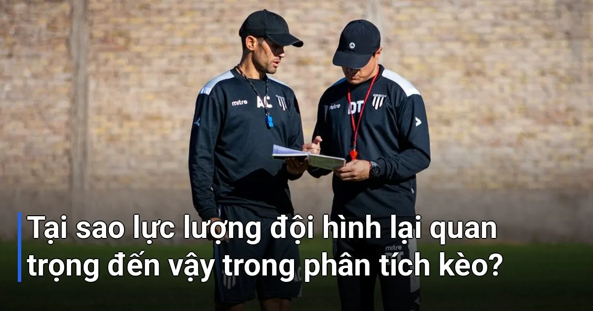 Rất nhiều người mới chơi thường bỏ qua yếu tố lực lượng đội hình - phân tích kèo dựa vào lực lượng đội hình